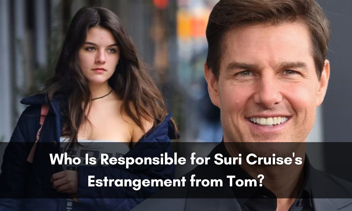 Who Is Responsible for Suri Cruise's Estrangement from Tom?
