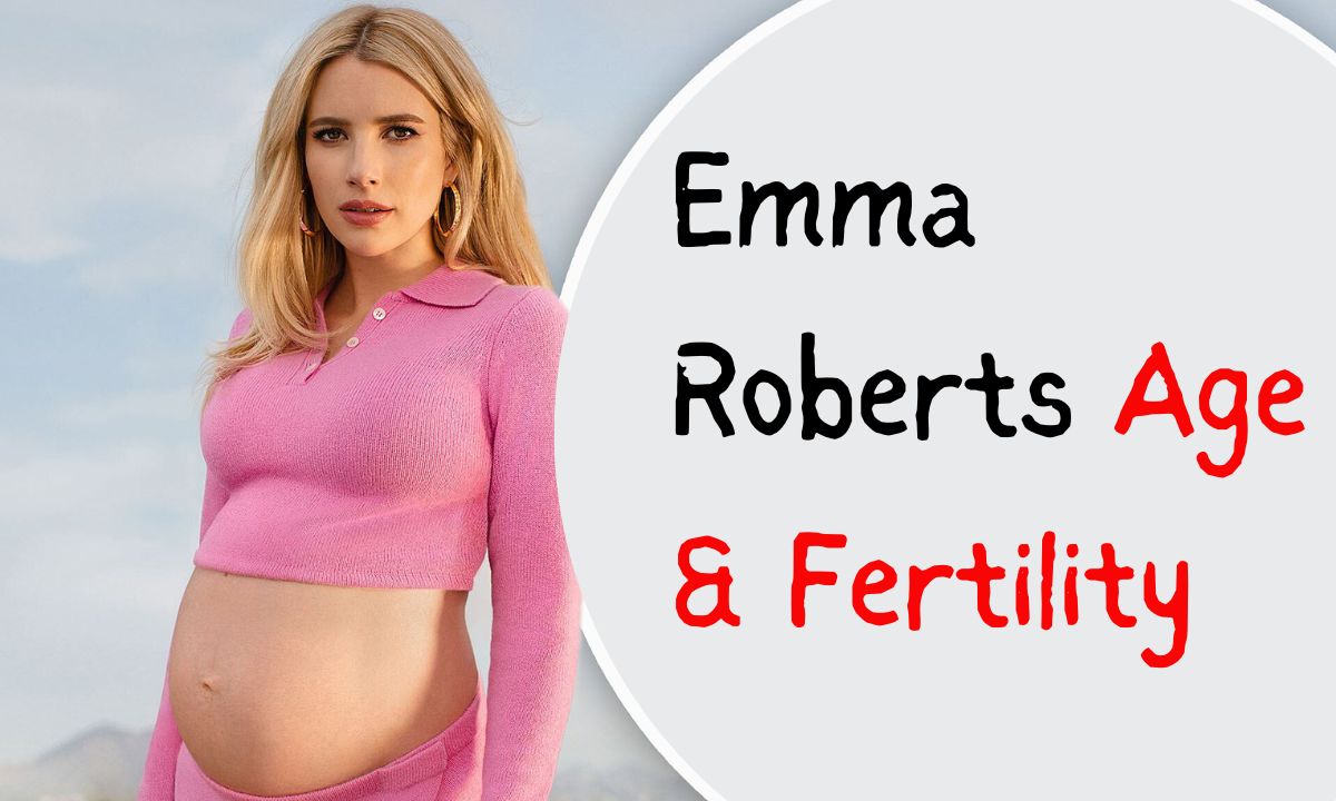 Emma Roberts Age & Fertility